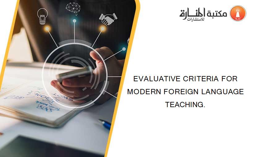 EVALUATIVE CRITERIA FOR MODERN FOREIGN LANGUAGE TEACHING.