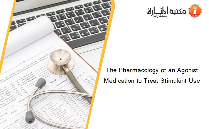The Pharmacology of an Agonist Medication to Treat Stimulant Use