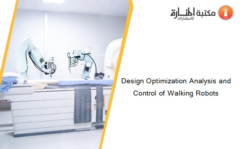 Design Optimization Analysis and Control of Walking Robots