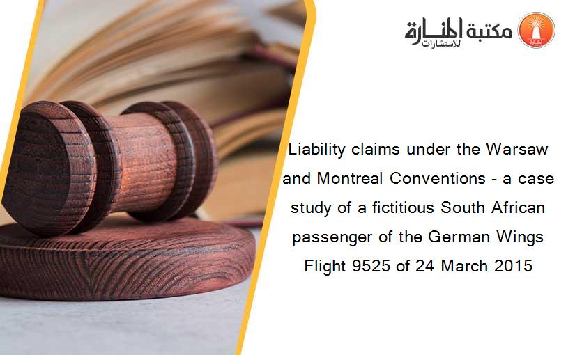Liability claims under the Warsaw and Montreal Conventions - a case study of a fictitious South African passenger of the German Wings Flight 9525 of 24 March 2015