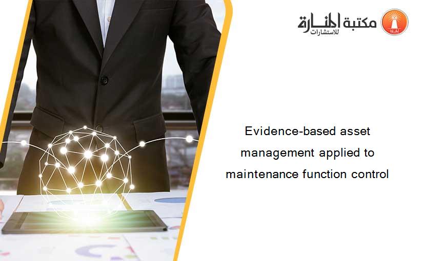Evidence-based asset management applied to maintenance function control
