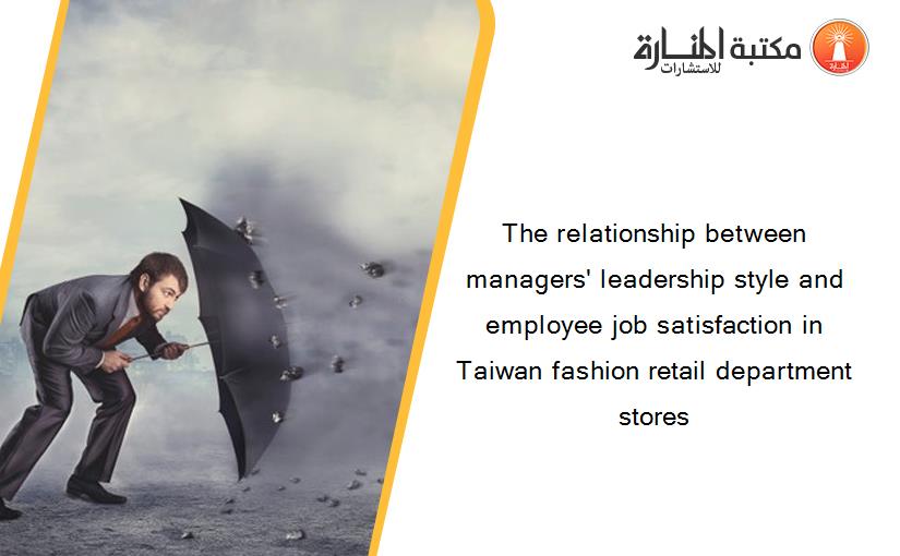 The relationship between managers' leadership style and employee job satisfaction in Taiwan fashion retail department stores