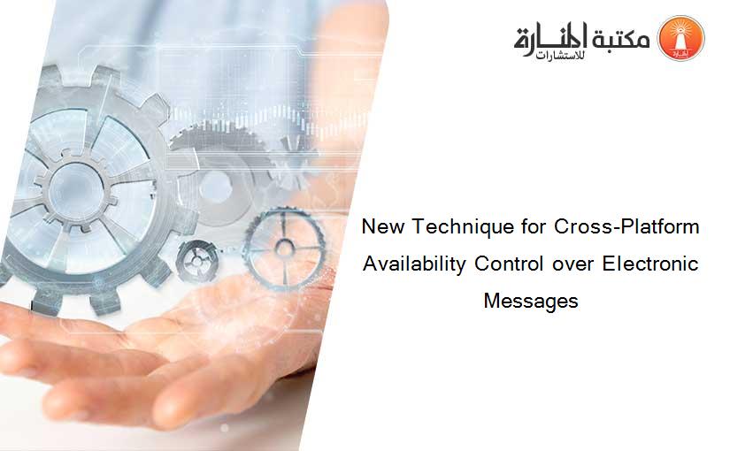 New Technique for Cross-Platform Availability Control over Electronic Messages