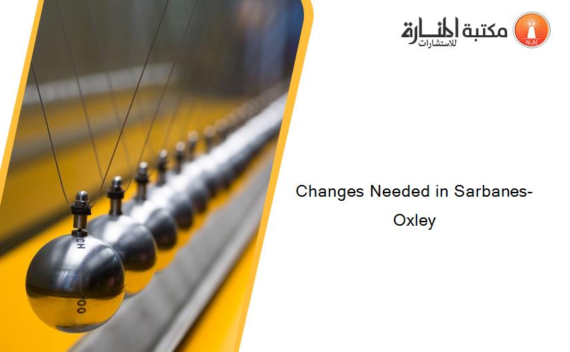 Changes Needed in Sarbanes-Oxley