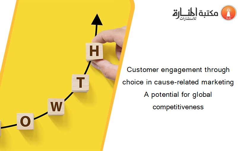 Customer engagement through choice in cause-related marketing A potential for global competitiveness