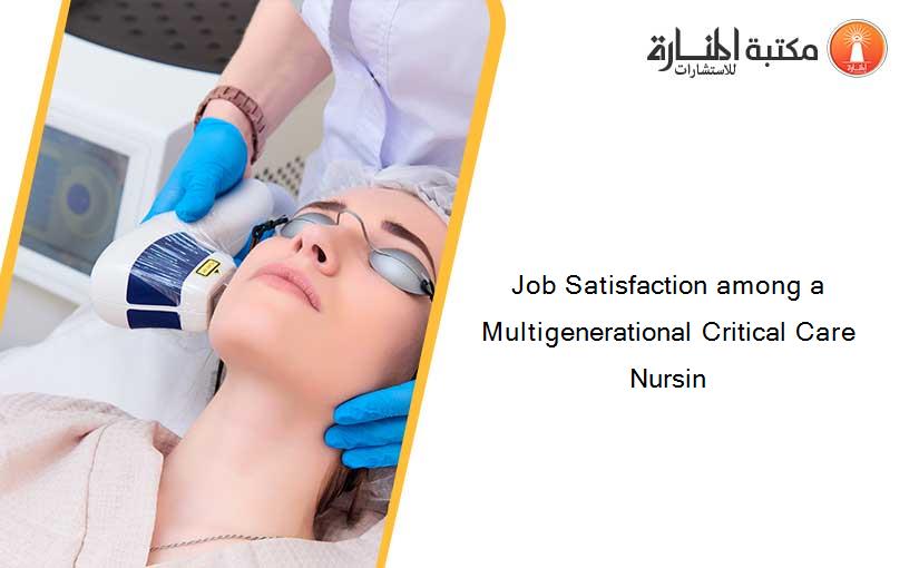 Job Satisfaction among a Multigenerational Critical Care Nursin
