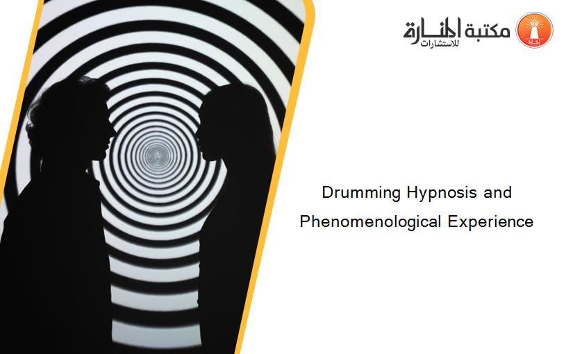 Drumming Hypnosis and Phenomenological Experience