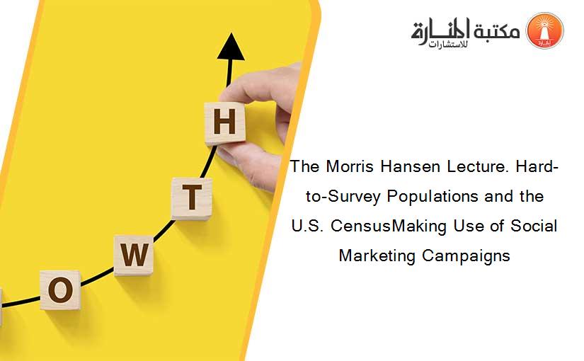 The Morris Hansen Lecture. Hard-to-Survey Populations and the U.S. CensusMaking Use of Social Marketing Campaigns