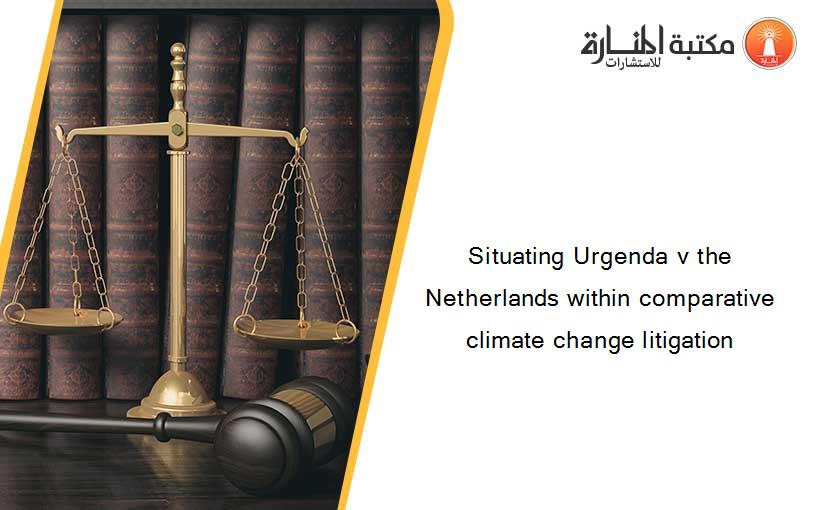 Situating Urgenda v the Netherlands within comparative climate change litigation