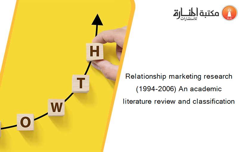 Relationship marketing research (1994-2006) An academic literature review and classification