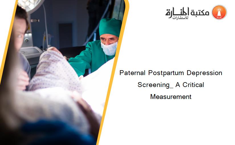 Paternal Postpartum Depression Screening_ A Critical Measurement