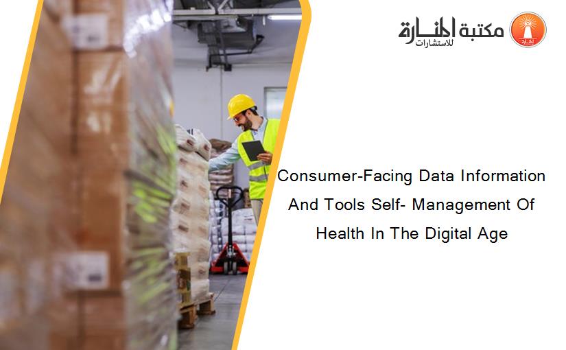 Consumer-Facing Data Information And Tools Self- Management Of Health In The Digital Age