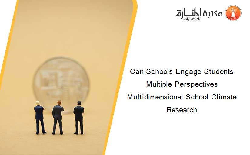 Can Schools Engage Students Multiple Perspectives Multidimensional School Climate Research