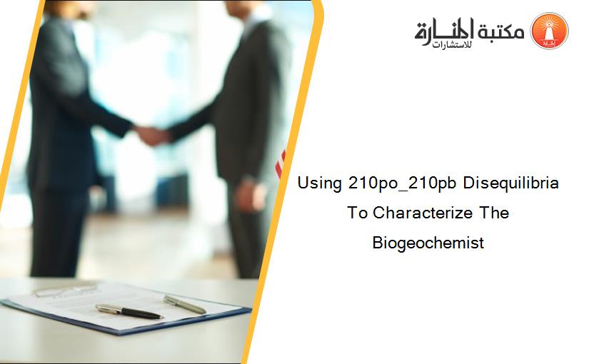 Using 210po_210pb Disequilibria To Characterize The Biogeochemist