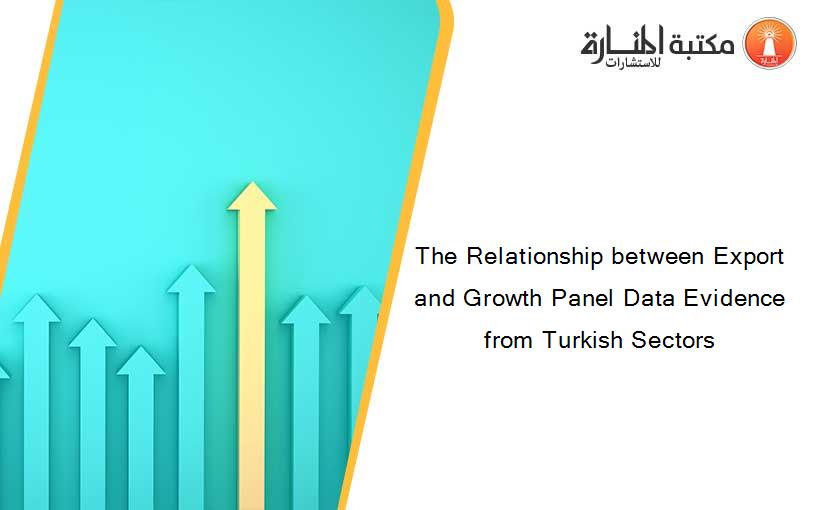 The Relationship between Export and Growth Panel Data Evidence from Turkish Sectors