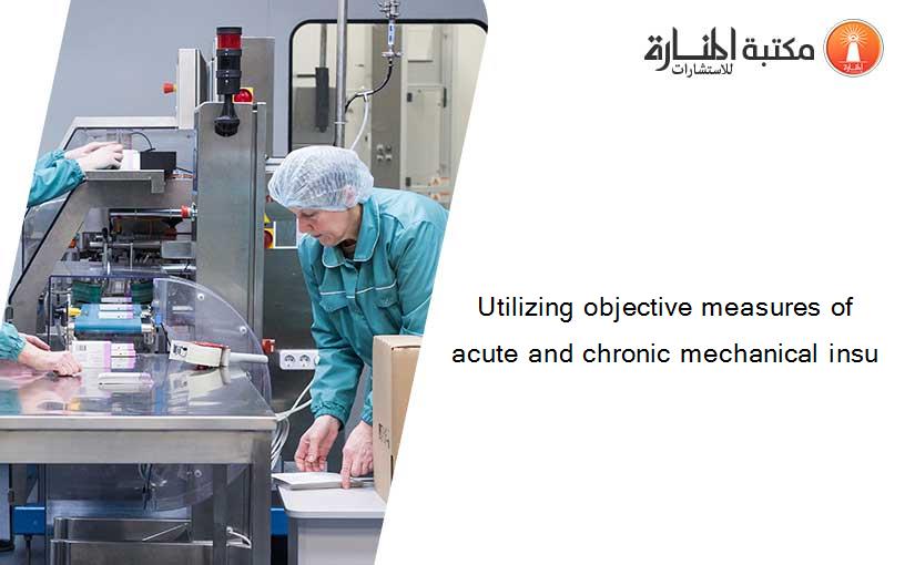 Utilizing objective measures of acute and chronic mechanical insu
