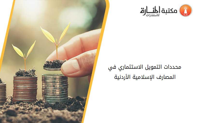 محددات التمويل الاستثماري في المصارف الإسلامية الأردنية