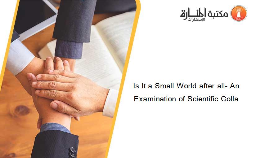 Is It a Small World after all- An Examination of Scientific Colla