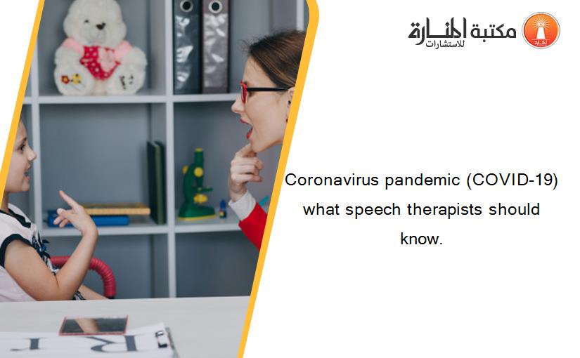 Coronavirus pandemic (COVID-19) what speech therapists should know.