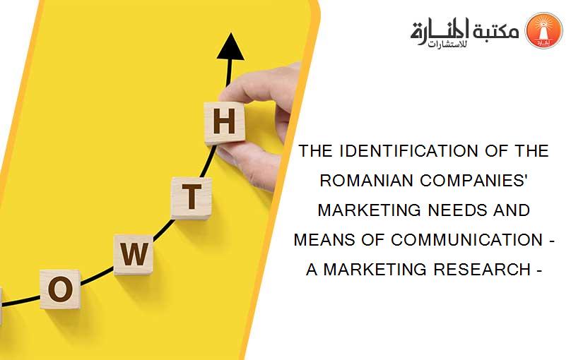 THE IDENTIFICATION OF THE ROMANIAN COMPANIES' MARKETING NEEDS AND MEANS OF COMMUNICATION - A MARKETING RESEARCH -