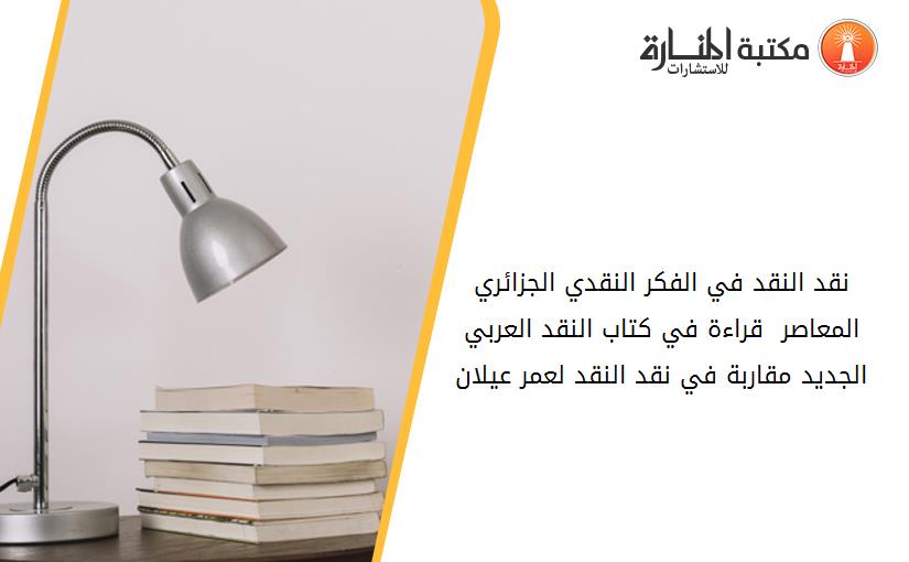 نقد النقد في الفكر النقدي الجزائري المعاصر  قراءة في كتاب النقد العربي الجديد مقاربة في نقد النقد لعمر عيلان