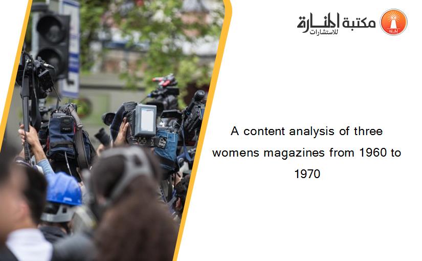 A content analysis of three womens magazines from 1960 to 1970