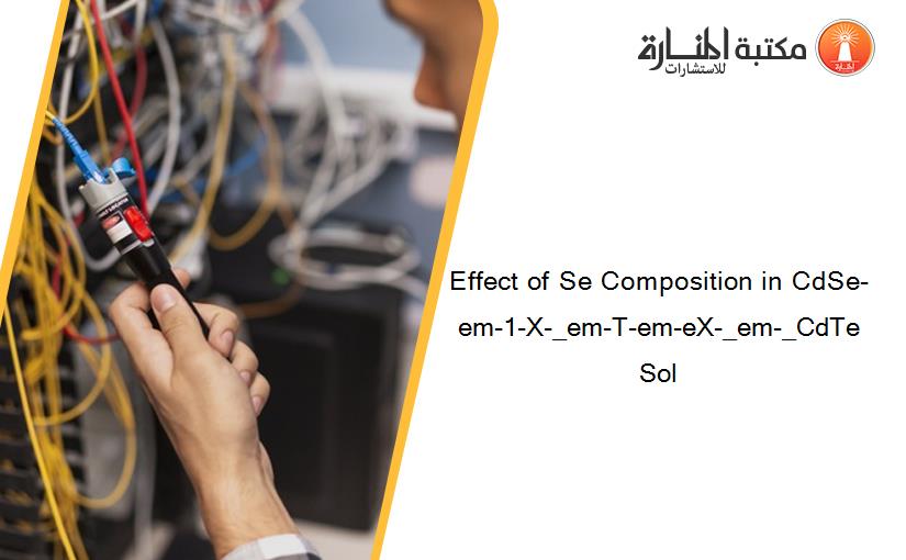 Effect of Se Composition in CdSe-em-1-X-_em-T-em-eX-_em-_CdTe Sol