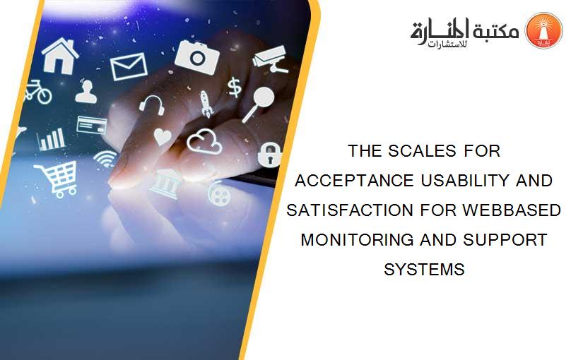 THE SCALES FOR ACCEPTANCE USABILITY AND SATISFACTION FOR WEBBASED MONITORING AND SUPPORT SYSTEMS