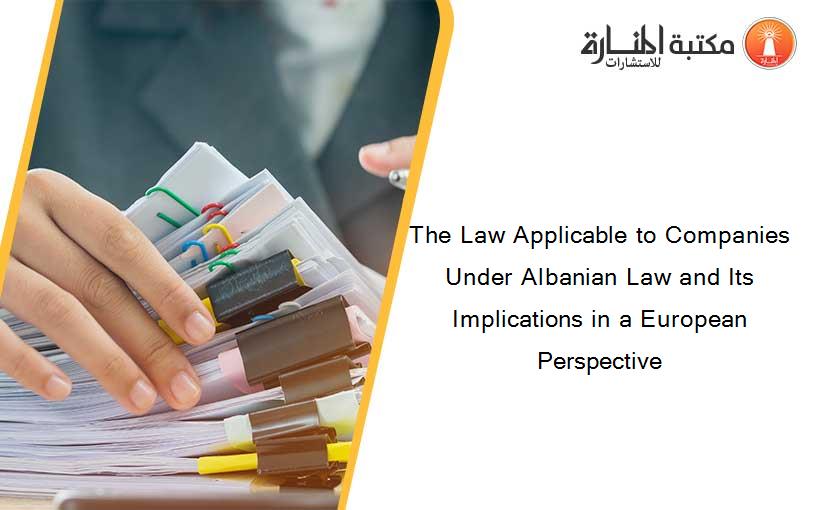 The Law Applicable to Companies Under Albanian Law and Its Implications in a European Perspective