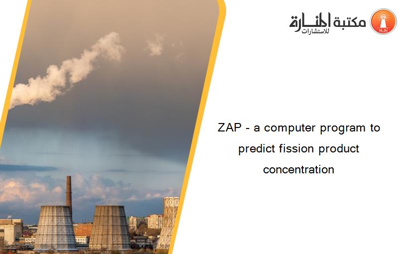 ZAP - a computer program to predict fission product concentration