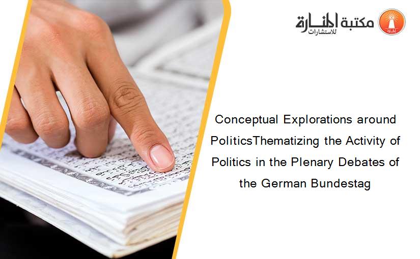 Conceptual Explorations around PoliticsThematizing the Activity of Politics in the Plenary Debates of the German Bundestag