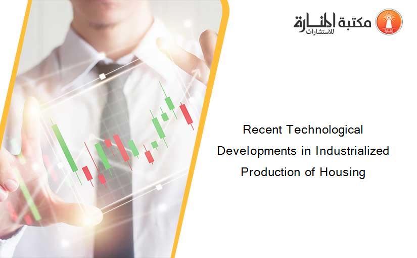Recent Technological Developments in Industrialized Production of Housing