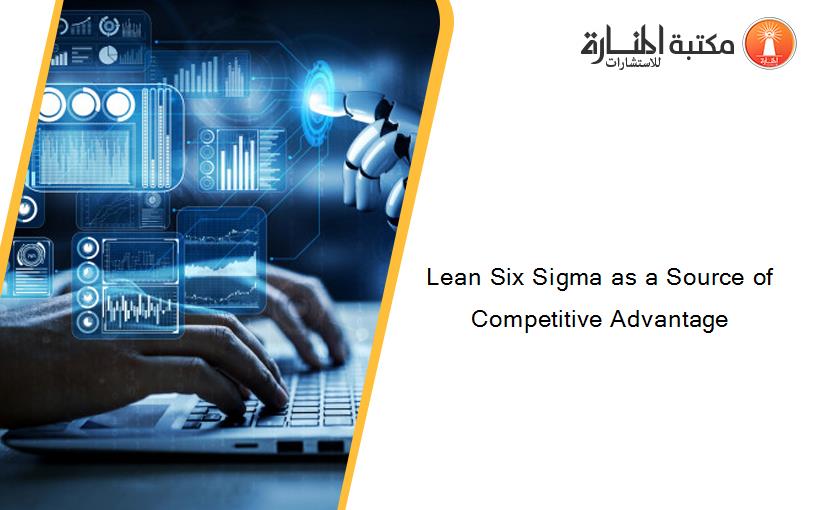 Lean Six Sigma as a Source of Competitive Advantage