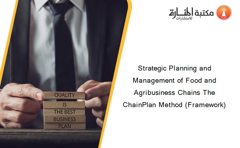 Strategic Planning and Management of Food and Agribusiness Chains The ChainPlan Method (Framework)