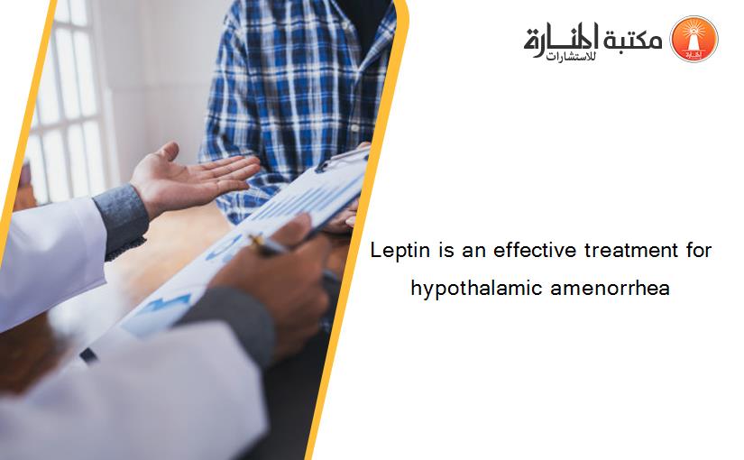 Leptin is an effective treatment for hypothalamic amenorrhea