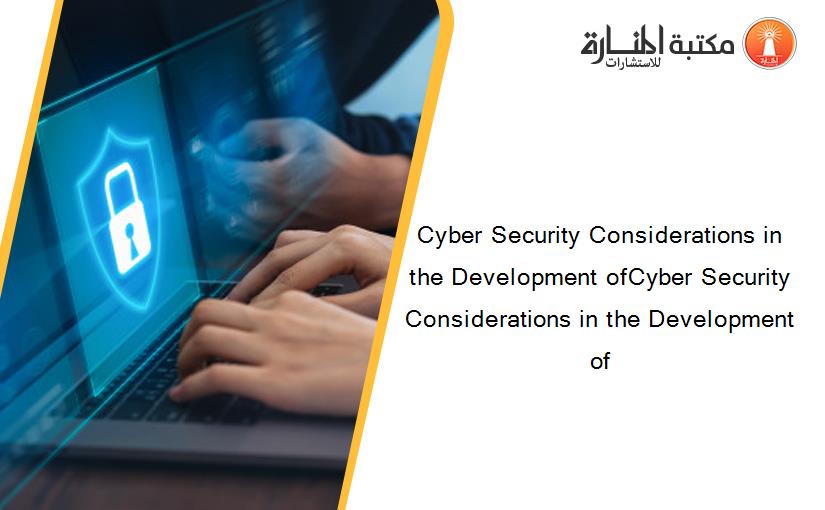 Cyber Security Considerations in the Development ofCyber Security Considerations in the Development of