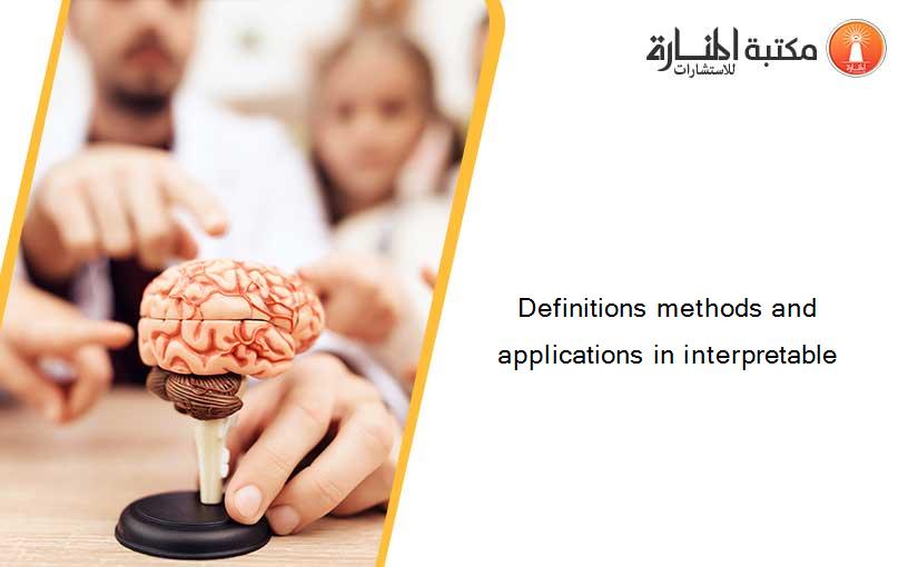 Definitions methods and applications in interpretable