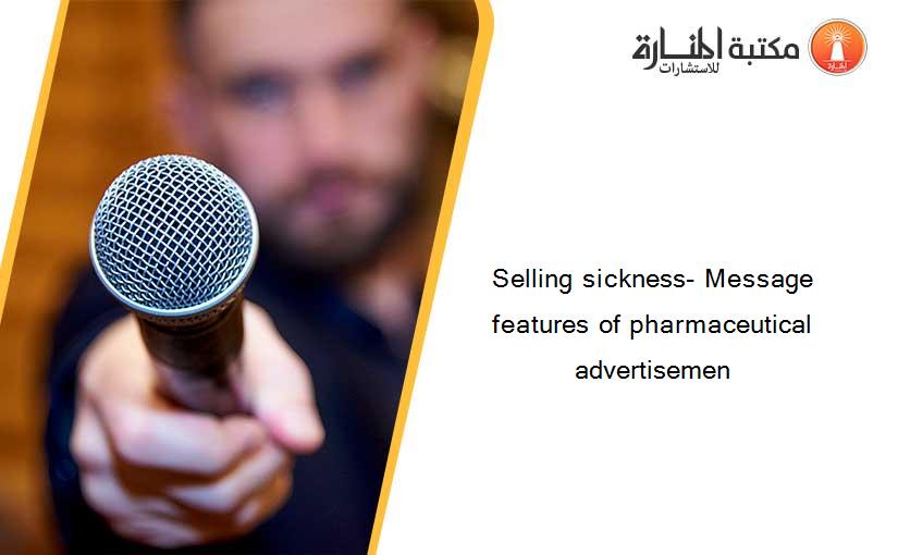 Selling sickness- Message features of pharmaceutical advertisemen