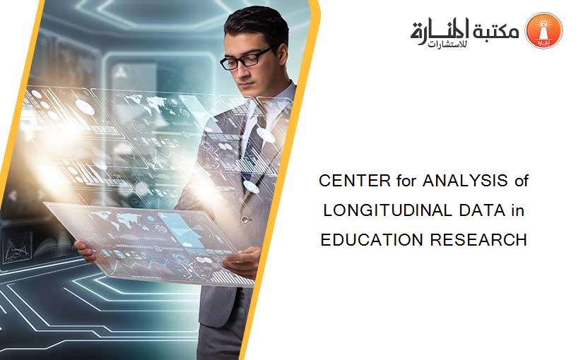 CENTER for ANALYSIS of LONGITUDINAL DATA in EDUCATION RESEARCH