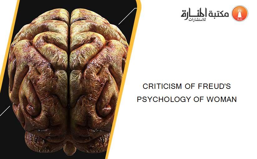 CRITICISM OF FREUD'S PSYCHOLOGY OF WOMAN