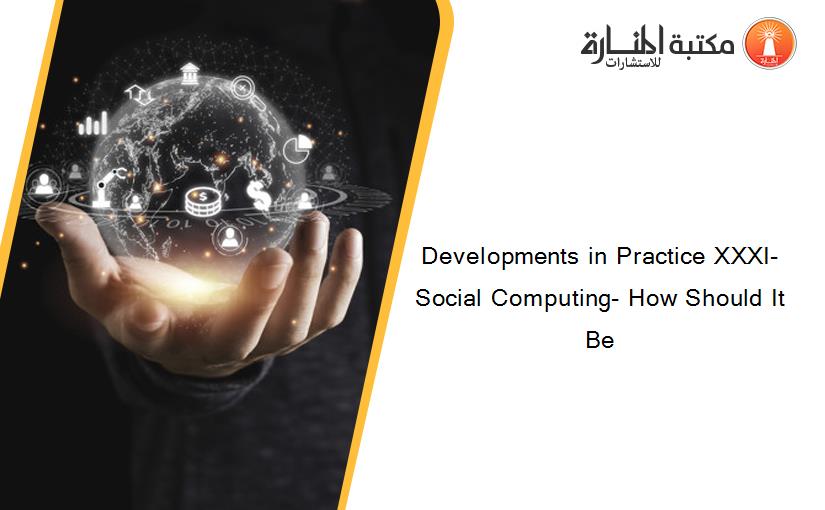 Developments in Practice XXXI- Social Computing- How Should It Be