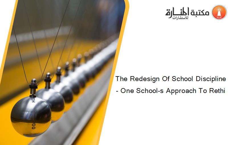 The Redesign Of School Discipline- One School-s Approach To Rethi