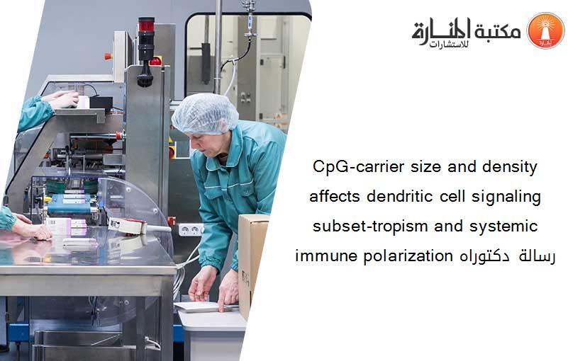 CpG-carrier size and density affects dendritic cell signaling subset-tropism and systemic immune polarization رسالة دكتوراه