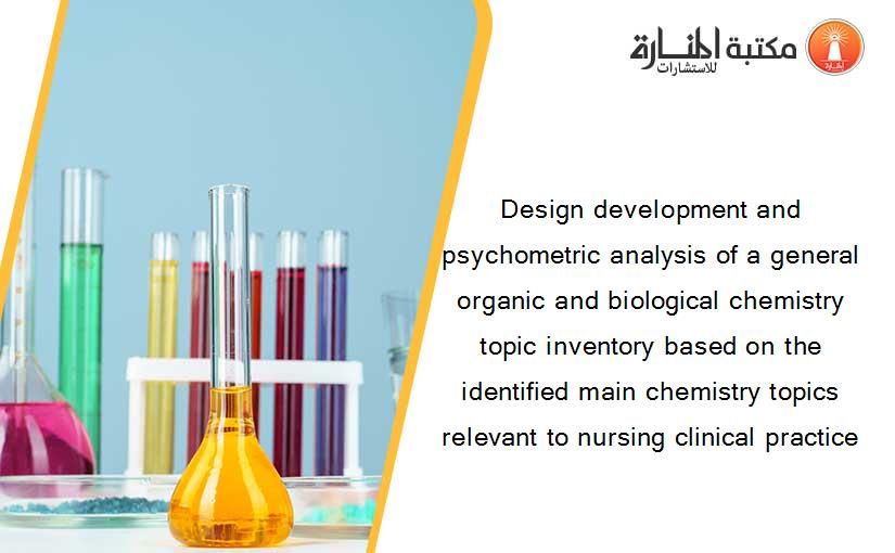 Design development and psychometric analysis of a general organic and biological chemistry topic inventory based on the identified main chemistry topics relevant to nursing clinical practice