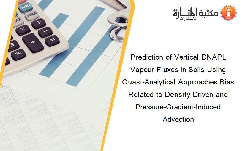 Prediction of Vertical DNAPL Vapour Fluxes in Soils Using Quasi-Analytical Approaches Bias Related to Density-Driven and Pressure-Gradient-Induced Advection