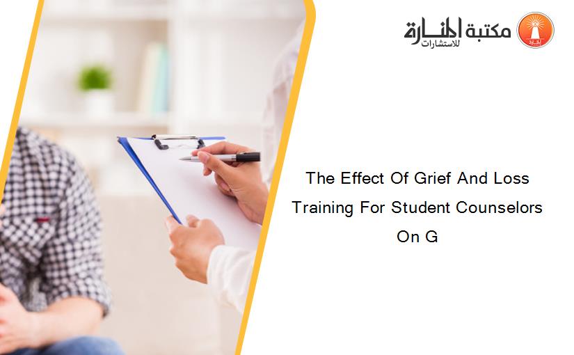 The Effect Of Grief And Loss Training For Student Counselors On G