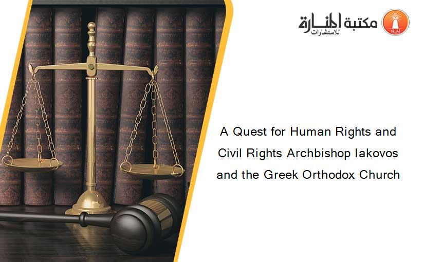 A Quest for Human Rights and Civil Rights Archbishop Iakovos and the Greek Orthodox Church