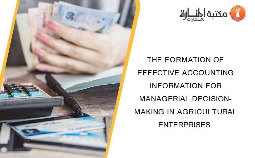 THE FORMATION OF EFFECTIVE ACCOUNTING INFORMATION FOR MANAGERIAL DECISION-MAKING IN AGRICULTURAL ENTERPRISES.