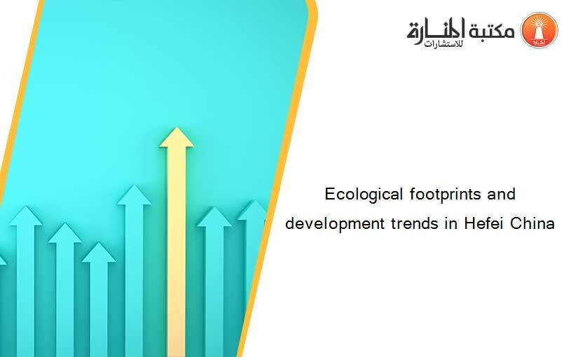 Ecological footprints and development trends in Hefei China