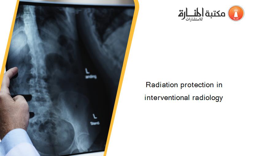 Radiation protection in interventional radiology‏